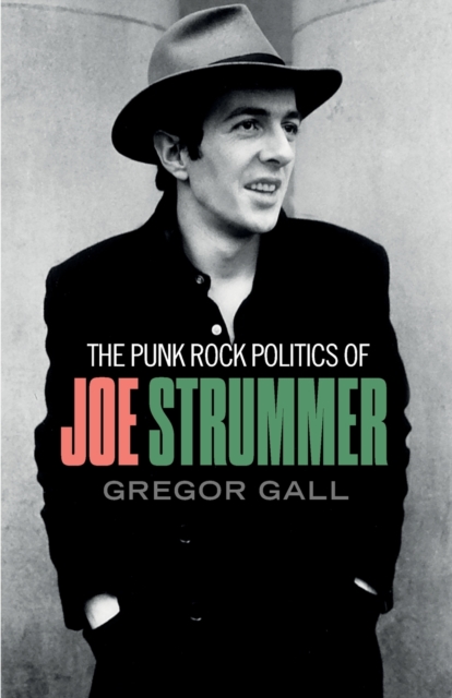 The Punk Rock Politics of Joe Strummer : Radicalism, Resistance and Rebellion, Paperback / softback Book