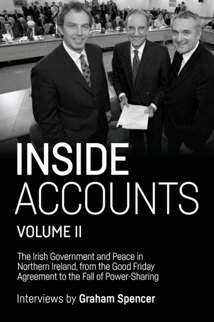 Inside Accounts, Volume II : The Irish Government and Peace in Northern Ireland, from the Good Friday Agreement to the Fall of Power-Sharing, Paperback / softback Book