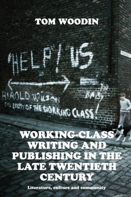Working-Class Writing and Publishing in the Late Twentieth Century : Literature, Culture and Community, Paperback / softback Book