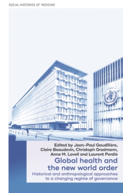 Global health and the new world order : Historical and anthropological approaches to a changing regime of governance, PDF eBook