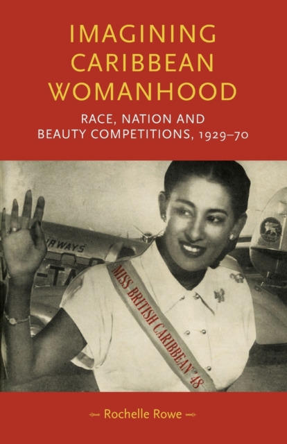 Imagining Caribbean Womanhood : Race, Nation and Beauty Competitions, 1929-70, Paperback / softback Book