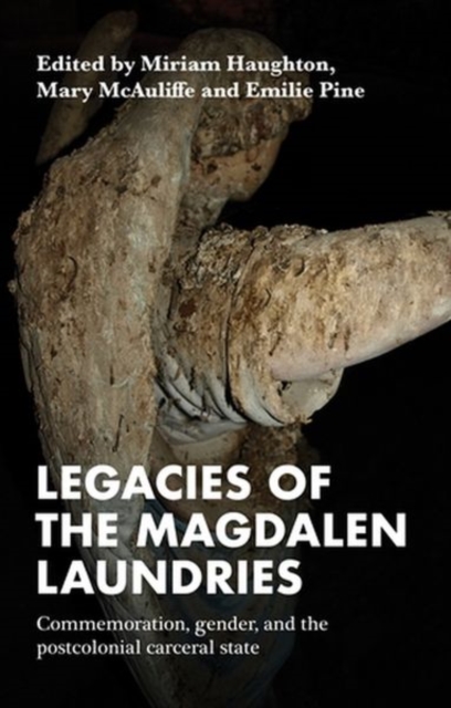 Legacies of the Magdalen Laundries : Commemoration, Gender, and the Postcolonial Carceral State, Hardback Book
