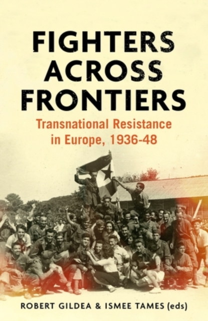 Fighters across frontiers : Transnational resistance in Europe, 1936-48, PDF eBook