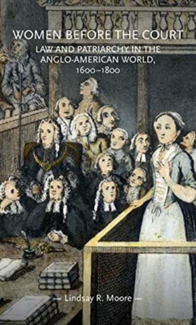 Women Before the Court : Law and Patriarchy in the Anglo-American World, 1600-1800, Paperback / softback Book