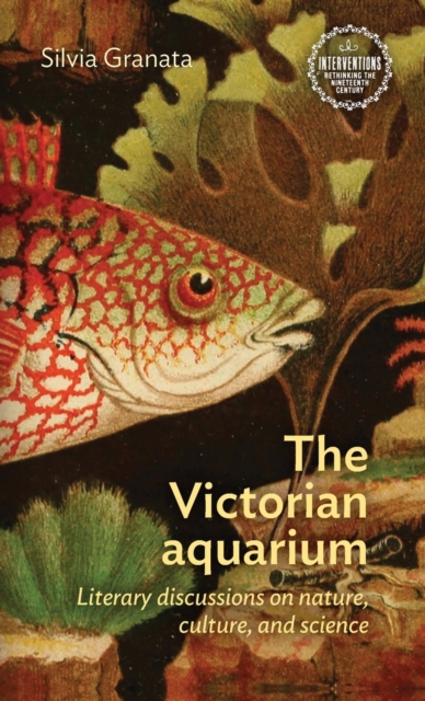 The Victorian Aquarium : Literary Discussions on Nature, Culture, and Science, Hardback Book
