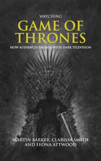Watching Game of Thrones : How Audiences Engage with Dark Television, Hardback Book