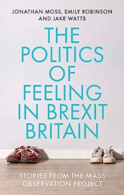 The Politics of Feeling in Brexit Britain : Stories from the Mass Observation Project, Hardback Book