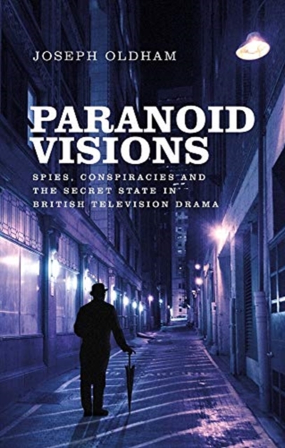 Paranoid Visions : Spies, Conspiracies and the Secret State in British Television Drama, Paperback / softback Book