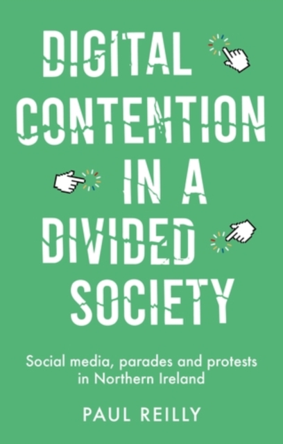 Digital contention in a divided society : Social media, parades and protests in Northern Ireland, PDF eBook