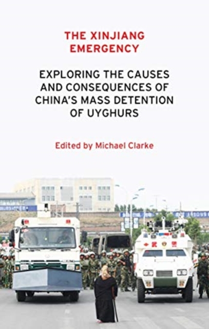 The Xinjiang Emergency : Exploring the Causes and Consequences of China’s Mass Detention of Uyghurs, Paperback / softback Book
