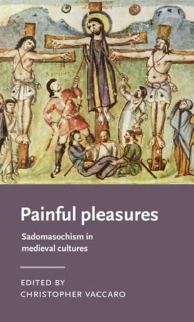 Painful Pleasures : Sadomasochism in Medieval Cultures, Hardback Book