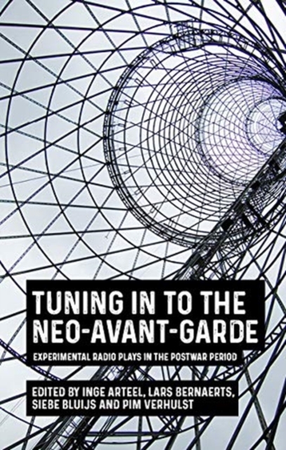 Tuning in to the Neo-Avant-Garde : Experimental Radio Plays in the Postwar Period, Hardback Book
