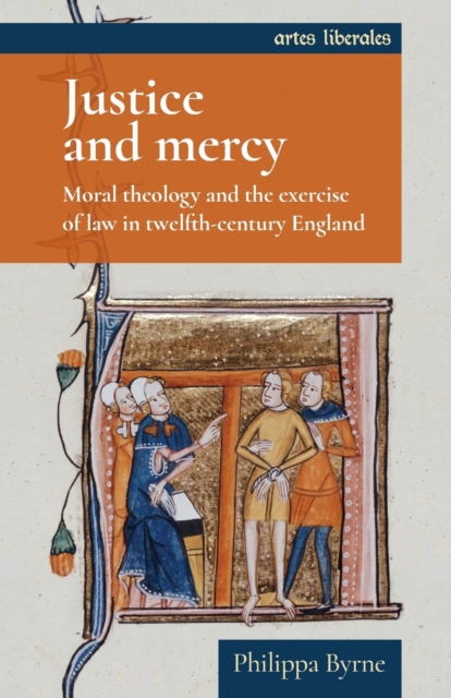 Justice and Mercy : Moral Theology and the Exercise of Law in Twelfth-Century England, Paperback / softback Book