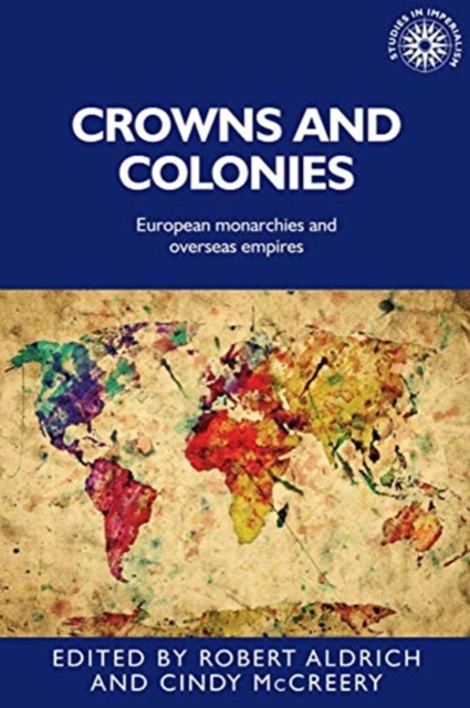 Crowns and Colonies : European Monarchies and Overseas Empires, Paperback / softback Book