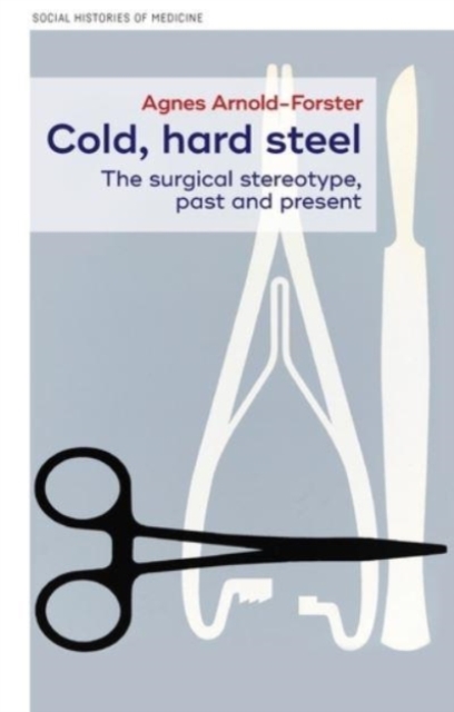Cold, Hard Steel : The Myth of the Modern Surgeon, Hardback Book