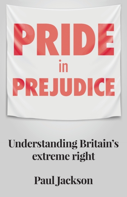 Pride in Prejudice : Understanding Britain's Extreme Right, Paperback / softback Book