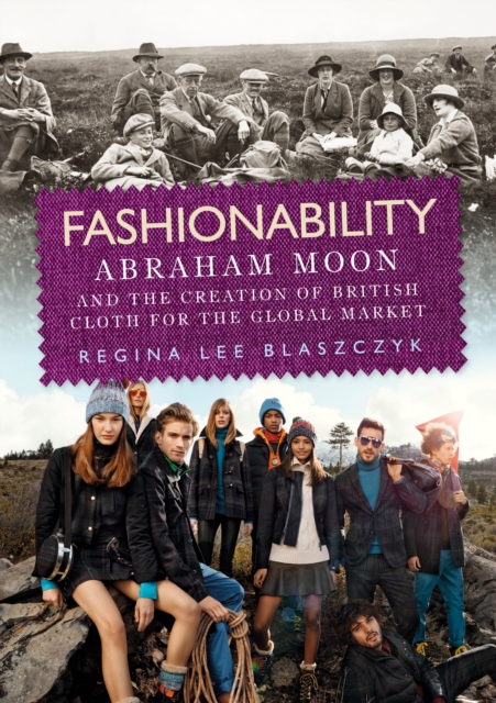 Fashionability : Abraham Moon and the creation of British cloth for the global market, PDF eBook