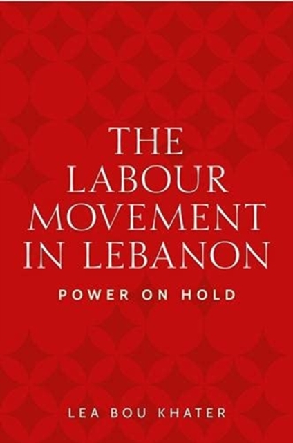 The Labour Movement in Lebanon : Power on Hold, Hardback Book