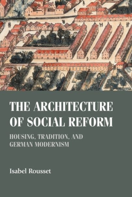 The Architecture of Social Reform : Housing, Tradition, and German Modernism, Hardback Book