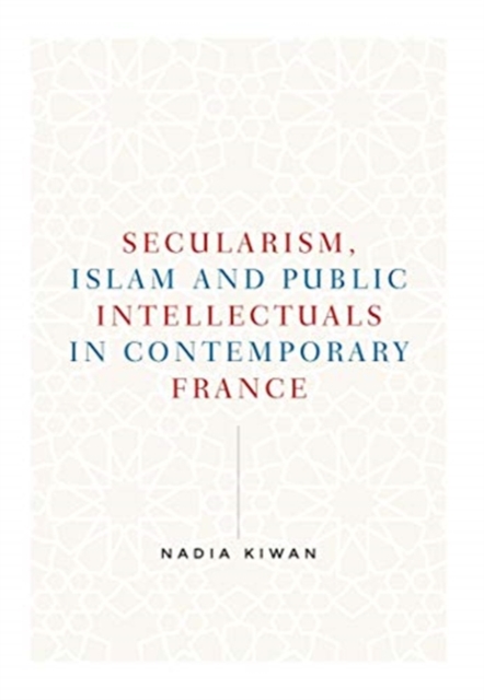 Secularism, Islam and Public Intellectuals in Contemporary France, Paperback / softback Book