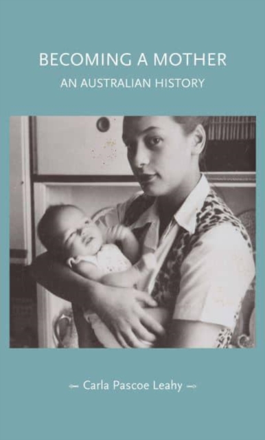 Becoming a Mother : An Australian History, Hardback Book