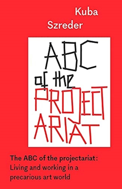 The ABC of the Projectariat : Living and Working in a Precarious Art World, Paperback / softback Book