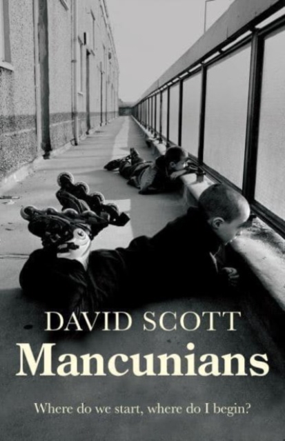Mancunians : Where Do We Start, Where Do I Begin?, Paperback / softback Book