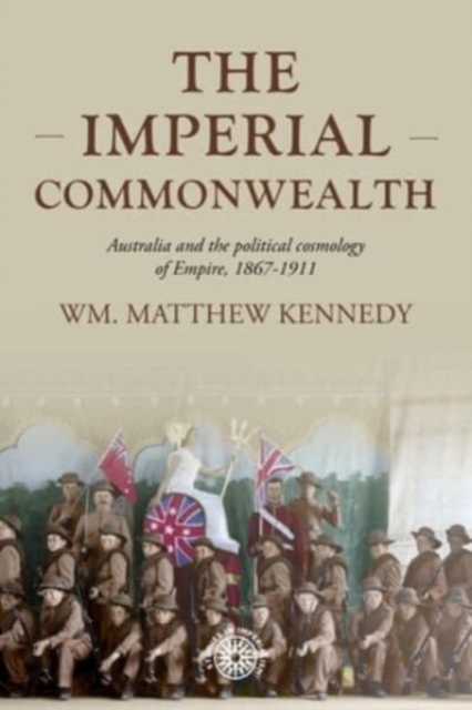 The Imperial Commonwealth : Australia and the Project of Empire, 1867-1914, Hardback Book