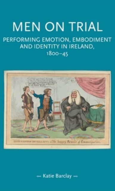 Men on Trial : Performing Emotion, Embodiment and Identity in Ireland, 1800-45, Paperback / softback Book