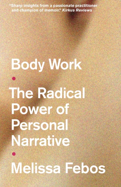 Body Work : The Radical Power of Personal Narrative, Paperback / softback Book