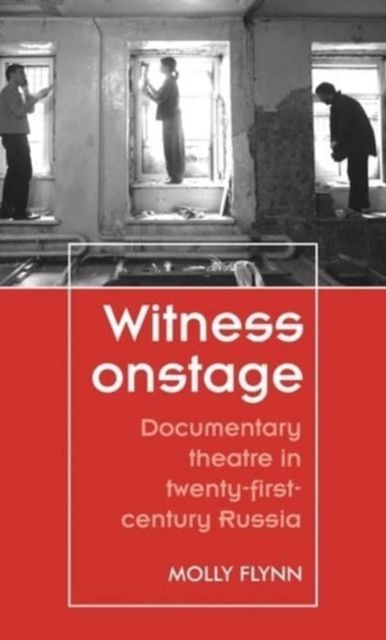 Witness Onstage : Documentary Theatre in Twenty-First-Century Russia, Paperback / softback Book