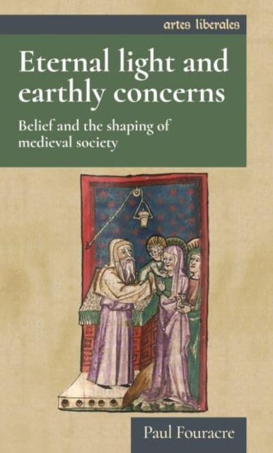 Eternal Light and Earthly Concerns : Belief and the Shaping of Medieval Society, Paperback / softback Book