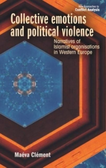 Collective Emotions and Political Violence : Narratives of Islamist Organisations in Western Europe, Hardback Book