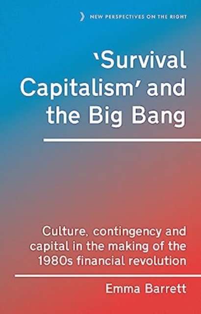 ‘Survival Capitalism’ and the Big Bang : Culture, Contingency and Capital in the Making of the 1980s Financial Revolution, Hardback Book