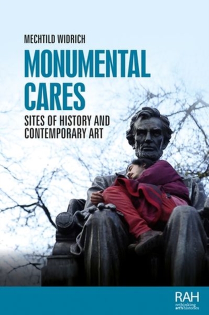 Monumental Cares : Sites of History and Contemporary Art, Hardback Book