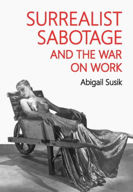Surrealist Sabotage and the War on Work, Paperback / softback Book