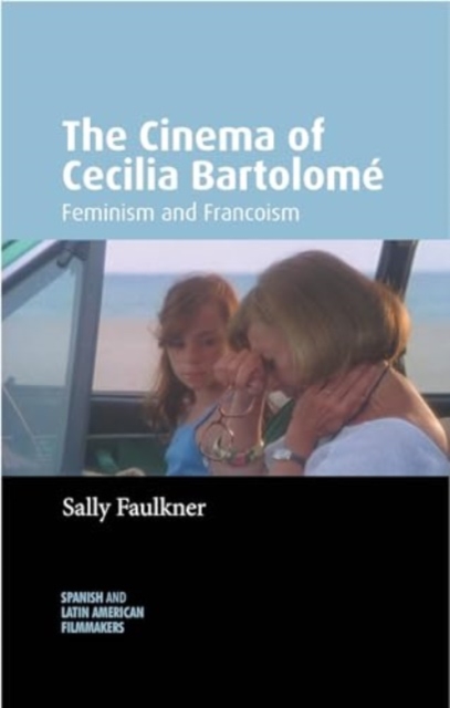 The Cinema of Cecilia Bartolome : Feminism and Francoism, Hardback Book