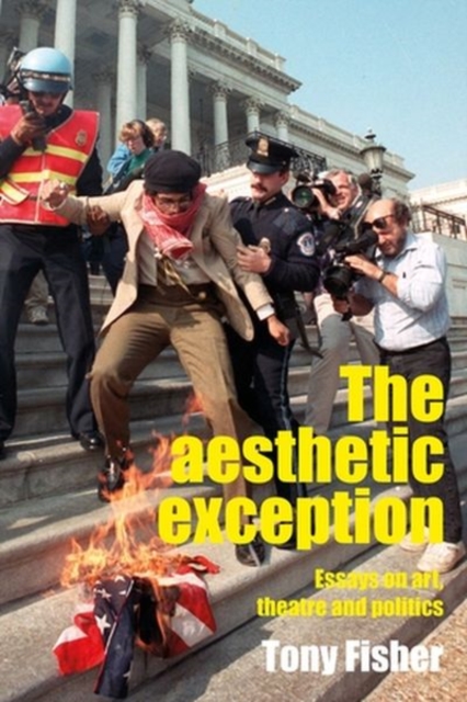 The Aesthetic Exception : Essays on Art, Theatre, and Politics, Hardback Book