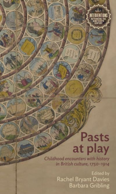 Pasts at Play : Childhood Encounters with History in British Culture, 1750-1914, Paperback / softback Book