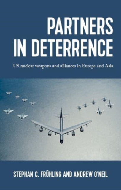 Partners in Deterrence : Us Nuclear Weapons and Alliances in Europe and Asia, Paperback / softback Book