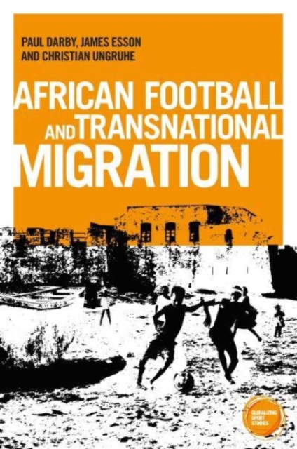 African Football Migration : Aspirations, Experiences and Trajectories, Paperback / softback Book