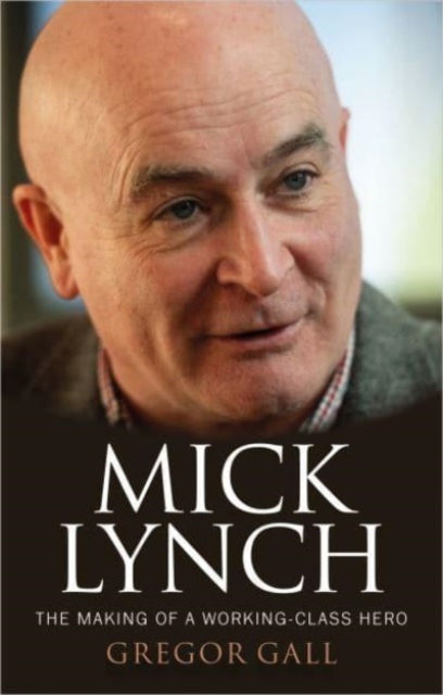 Mick Lynch : The Making of a Working-Class Hero, Hardback Book