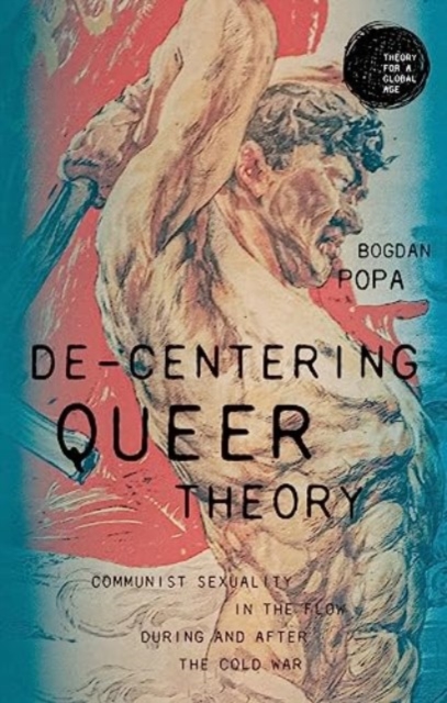 De-Centering Queer Theory : Communist Sexuality in the Flow During and After the Cold War, Paperback / softback Book