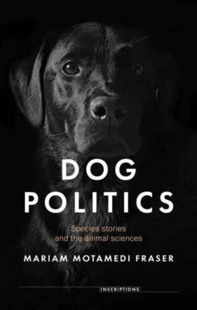 Dog Politics : Species Stories and the Animal Sciences, Hardback Book