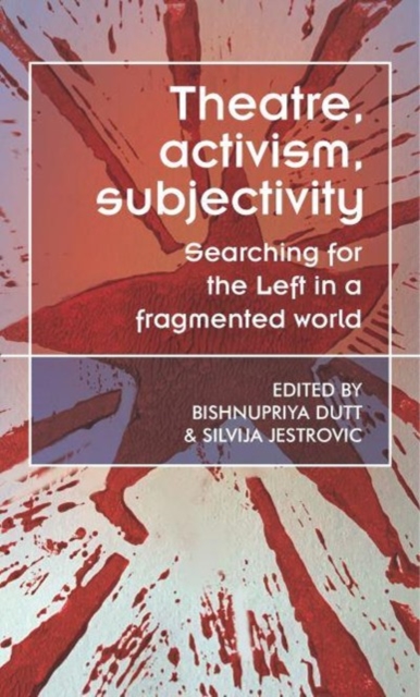 Theatre, Activism, Subjectivity : Searching for the Left in a Fragmented World, Hardback Book
