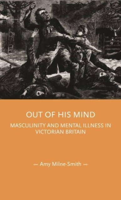 Out of His Mind : Masculinity and Mental Illness in Victorian Britain, Paperback / softback Book