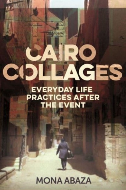 Cairo Collages : Everyday Life Practices After the Event, Paperback / softback Book