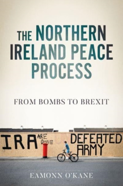 The Northern Ireland Peace Process : From Armed Conflict to Brexit, Paperback / softback Book