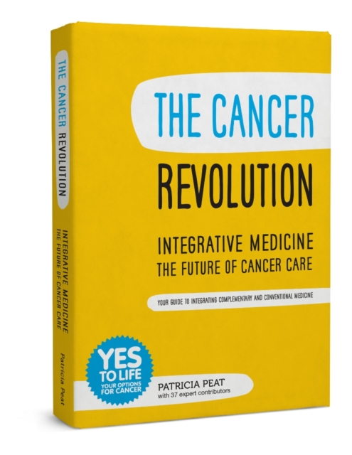 The Cancer Revolution - Integrative Medicine - the Future of Cancer Care : Your Guide to Integrating Complementary and Conventional Medicine, Paperback / softback Book