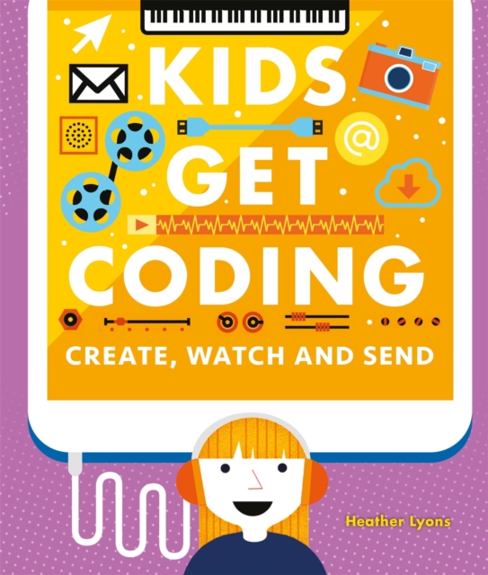 Kids Get Coding: Create, Watch and Send, Paperback / softback Book